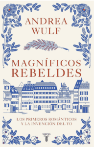 Magnificent Rebels The First Romantics and the Invention of the Self (Spanish Edition)